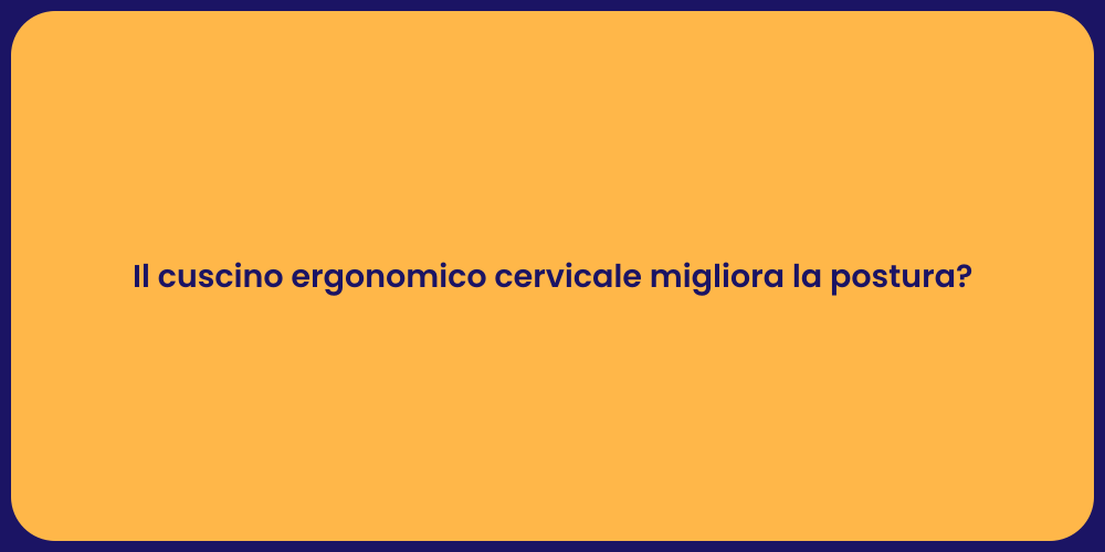 Il cuscino ergonomico cervicale migliora la postura?