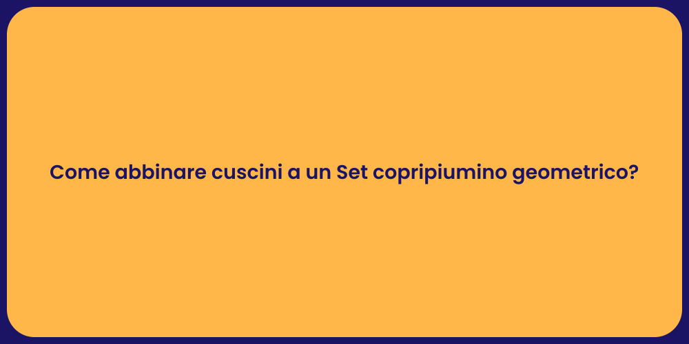 Come abbinare cuscini a un Set copripiumino geometrico?