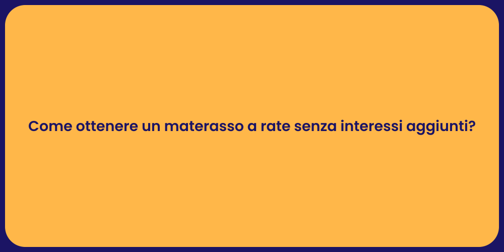 Come ottenere un materasso a rate senza interessi aggiunti?