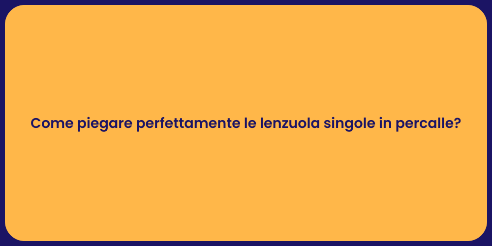 Come piegare perfettamente le lenzuola singole in percalle?