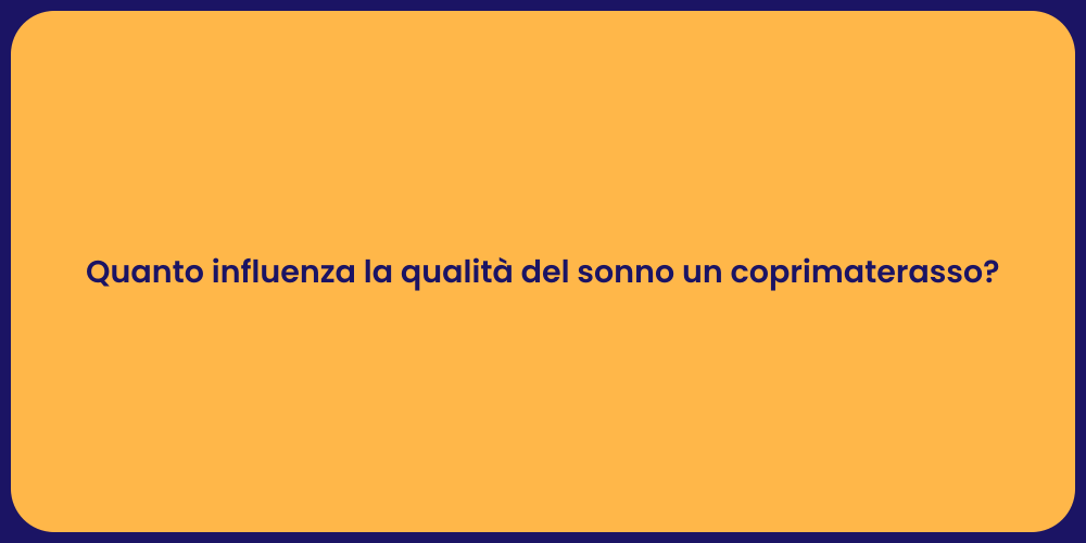 Quanto influenza la qualità del sonno un coprimaterasso?