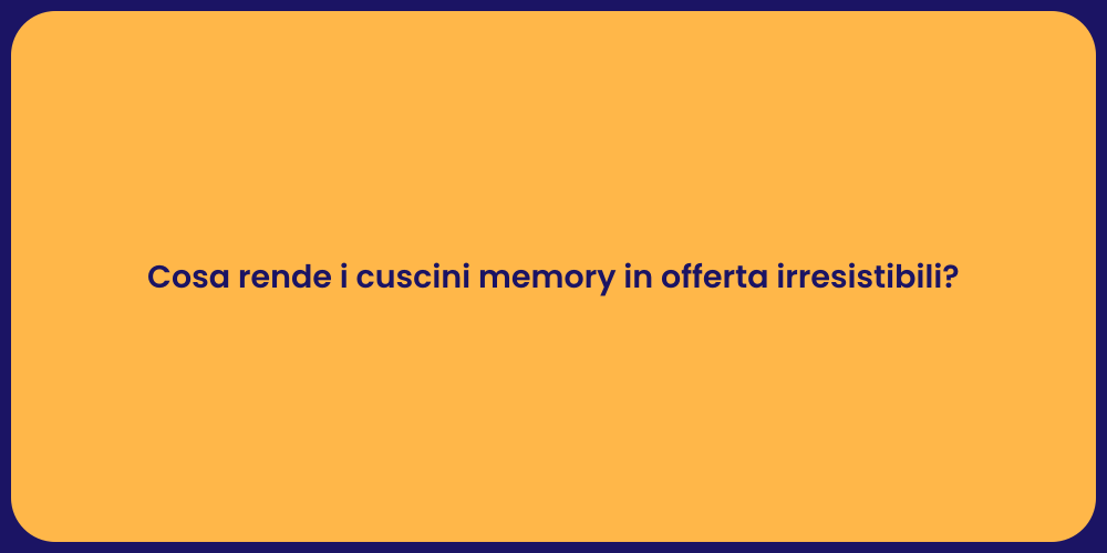 Cosa rende i cuscini memory in offerta irresistibili?