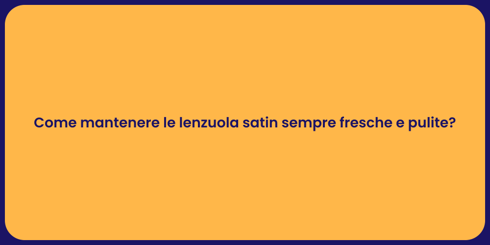 Come mantenere le lenzuola satin sempre fresche e pulite?