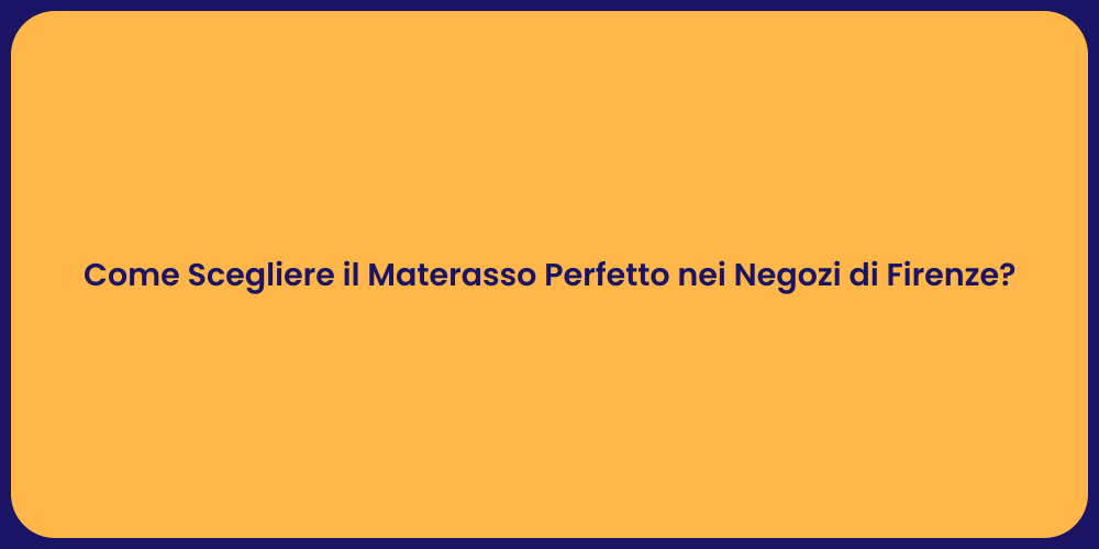 Come Scegliere il Materasso Perfetto nei Negozi di Firenze?