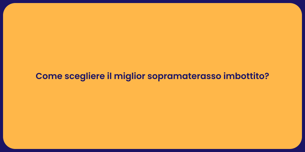 Come scegliere il miglior sopramaterasso imbottito?