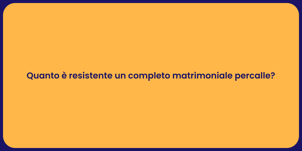 Quanto è resistente un completo matrimoniale percalle?