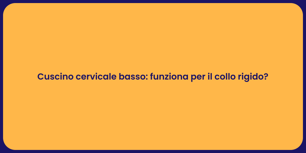 Cuscino cervicale basso: funziona per il collo rigido?
