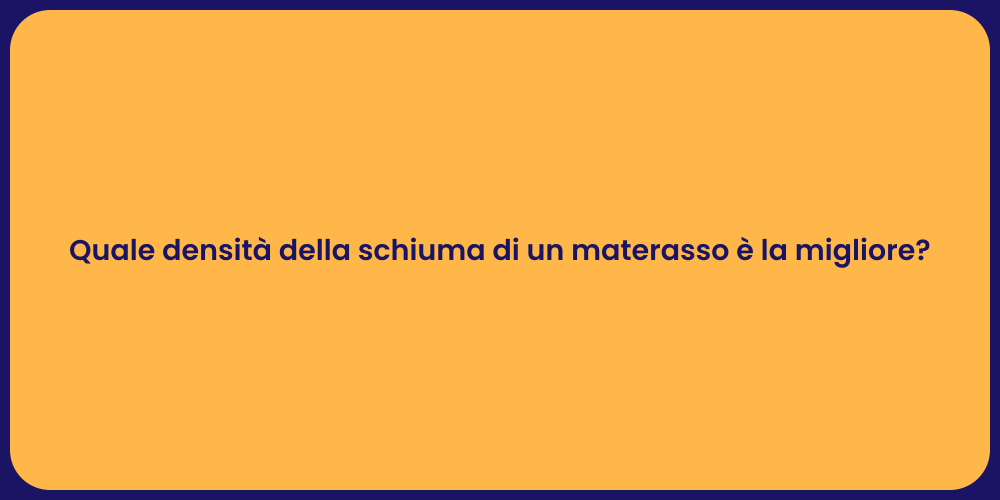 Quale densità della schiuma di un materasso è la migliore?