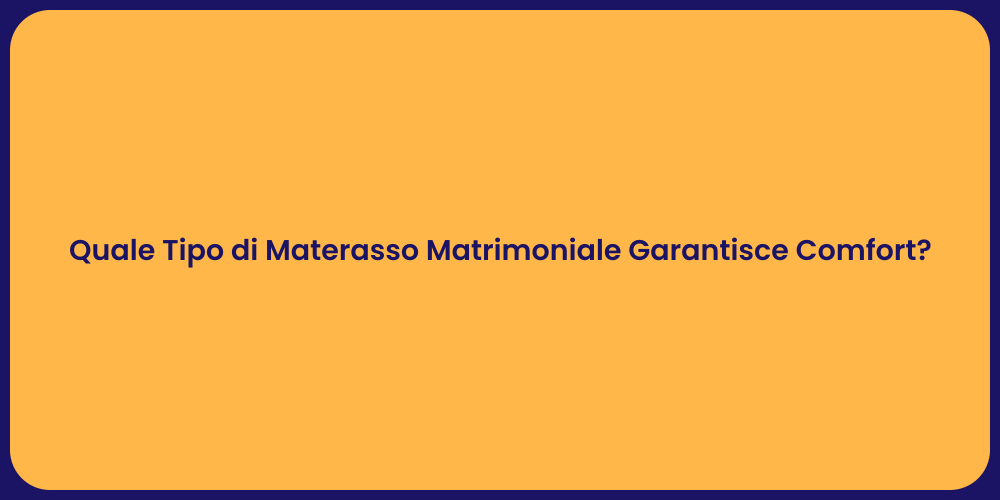 Quale Tipo di Materasso Matrimoniale Garantisce Comfort?
