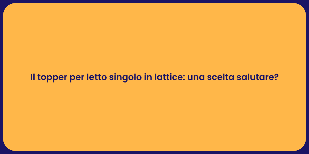 Il topper per letto singolo in lattice: una scelta salutare?