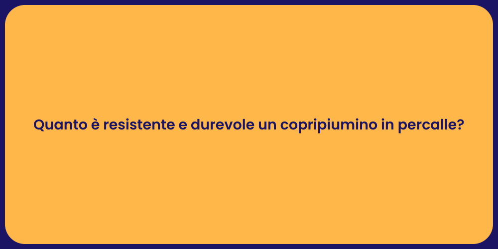 Quanto è resistente e durevole un copripiumino in percalle?