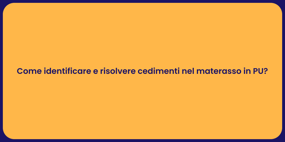 Come identificare e risolvere cedimenti nel materasso in PU?