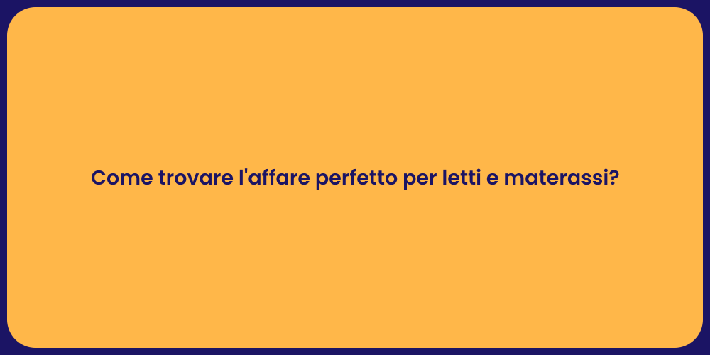 Come trovare l'affare perfetto per letti e materassi?