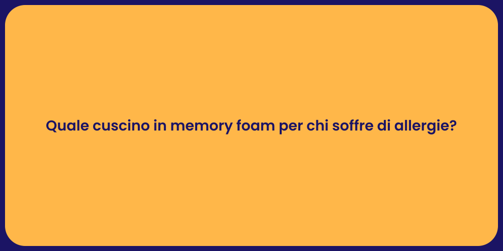 Quale cuscino in memory foam per chi soffre di allergie?