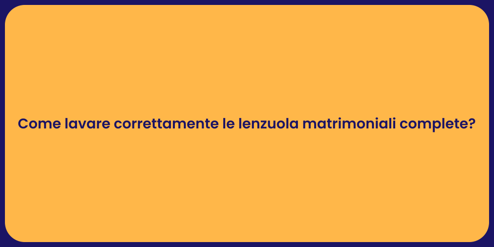 Come lavare correttamente le lenzuola matrimoniali complete?