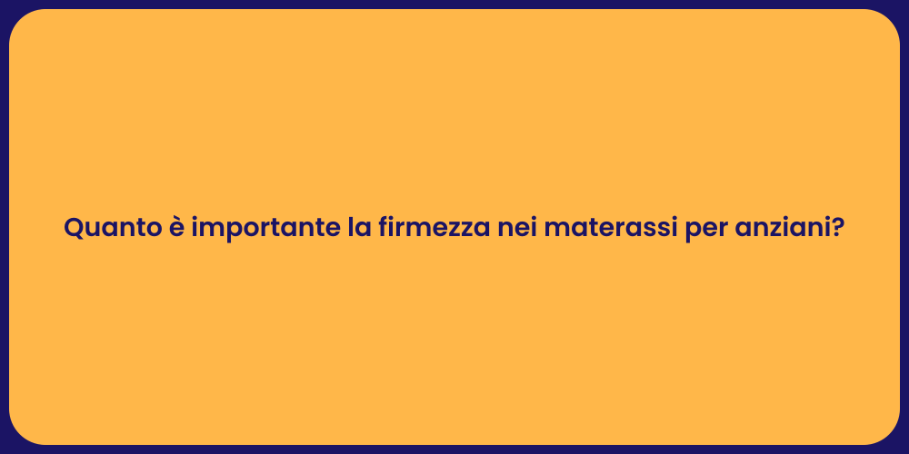 Quanto è importante la firmezza nei materassi per anziani?