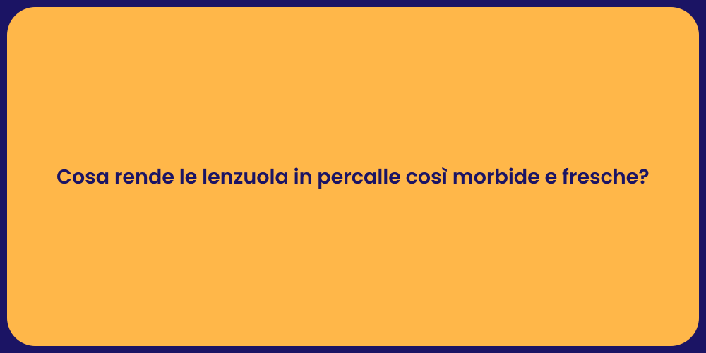 Cosa rende le lenzuola in percalle così morbide e fresche?