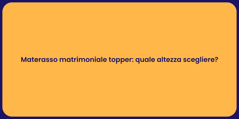 Materasso matrimoniale topper: quale altezza scegliere?