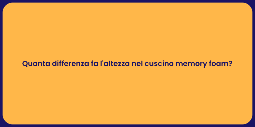 Quanta differenza fa l'altezza nel cuscino memory foam?