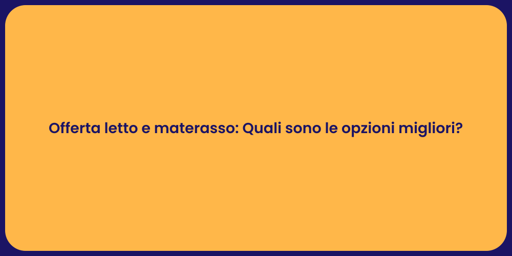 Offerta letto e materasso: Quali sono le opzioni migliori?