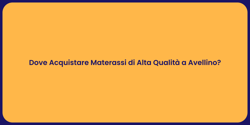 Dove Acquistare Materassi di Alta Qualità a Avellino?