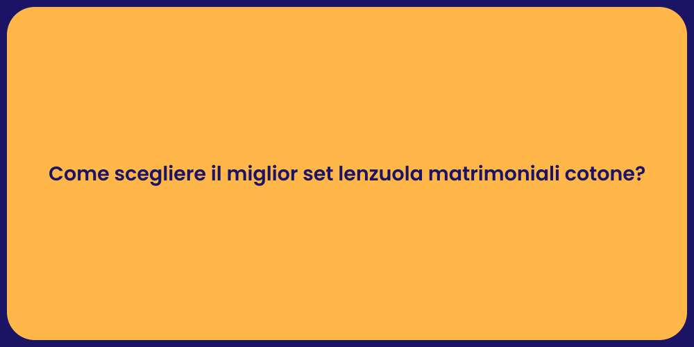 Come scegliere il miglior set lenzuola matrimoniali cotone?