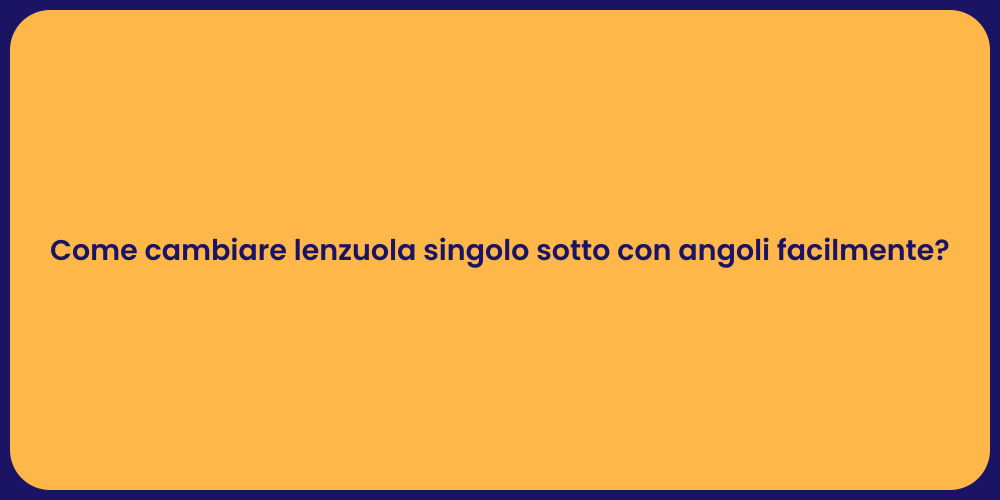 Come cambiare lenzuola singolo sotto con angoli facilmente?