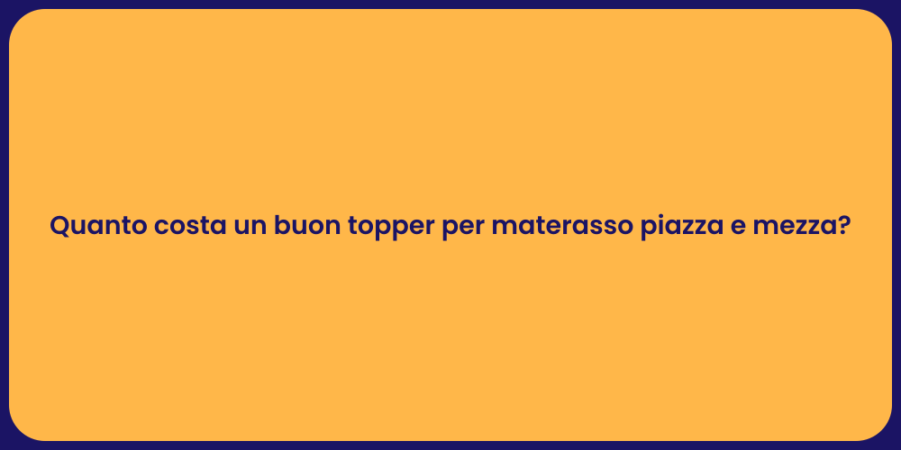 Quanto costa un buon topper per materasso piazza e mezza?