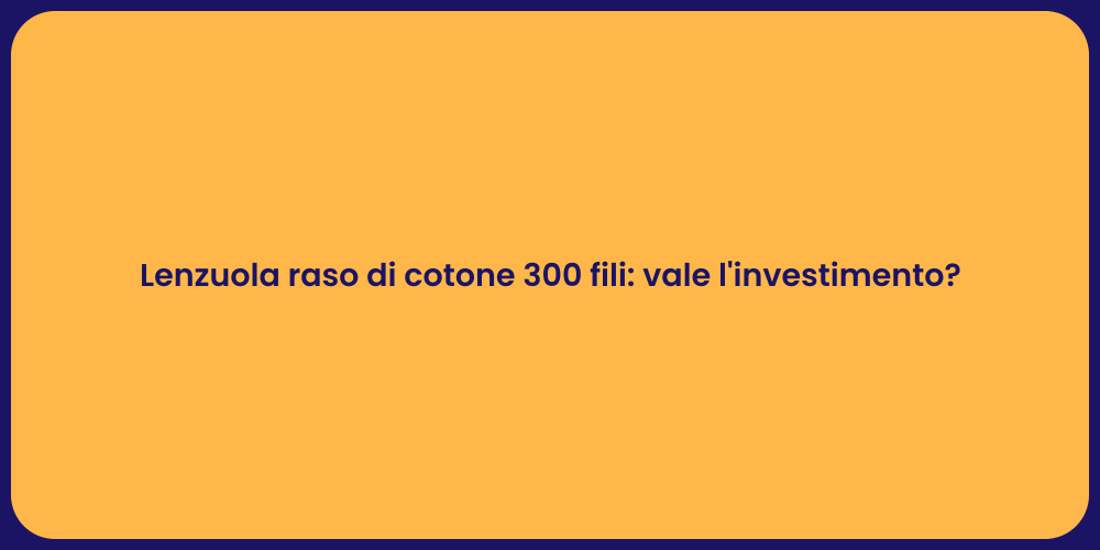 Lenzuola raso di cotone 300 fili: vale l'investimento?