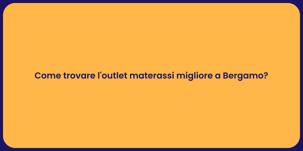 Come trovare l'outlet materassi migliore a Bergamo?