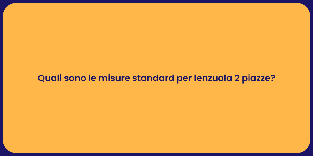 Quali sono le misure standard per lenzuola 2 piazze?