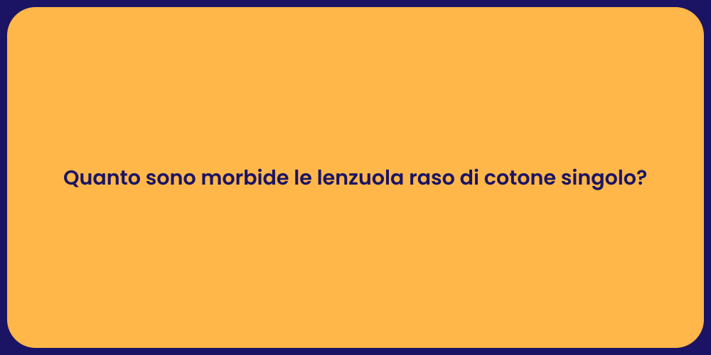 Quanto sono morbide le lenzuola raso di cotone singolo?