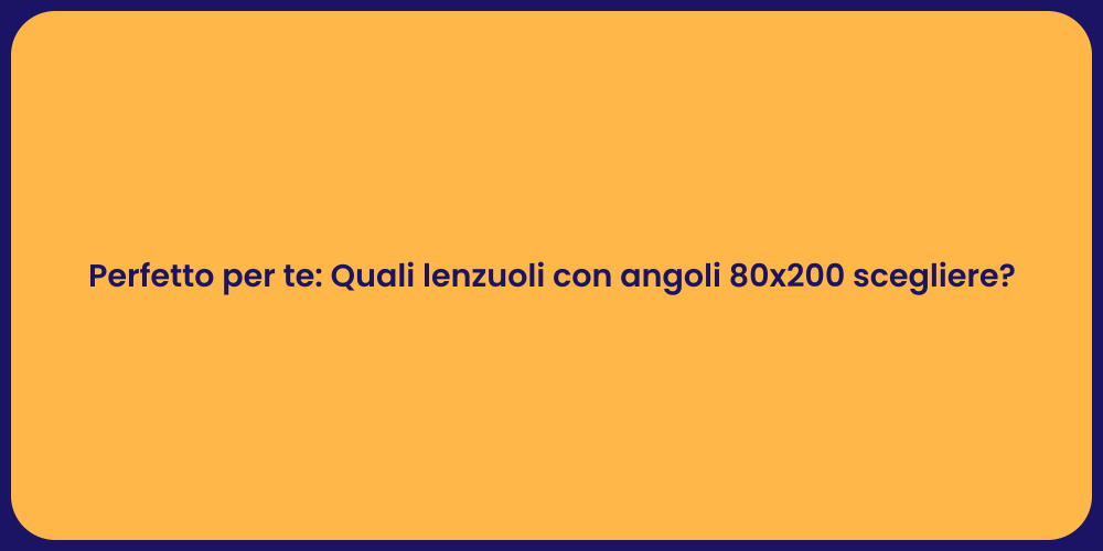 Perfetto per te: Quali lenzuoli con angoli 80x200 scegliere?