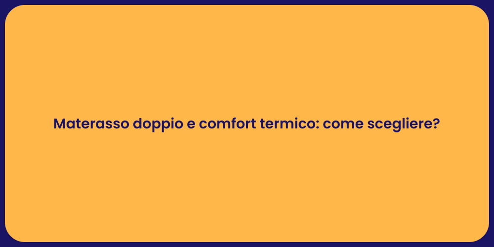 Materasso doppio e comfort termico: come scegliere?