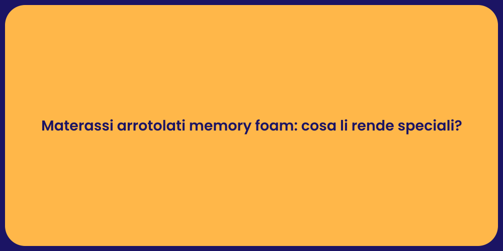 Materassi arrotolati memory foam: cosa li rende speciali?
