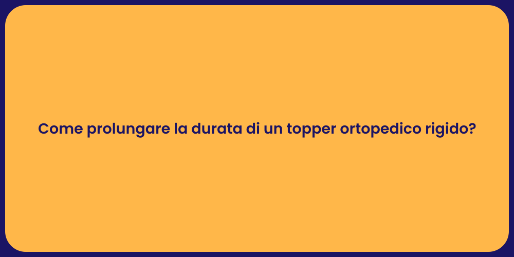 Come prolungare la durata di un topper ortopedico rigido?