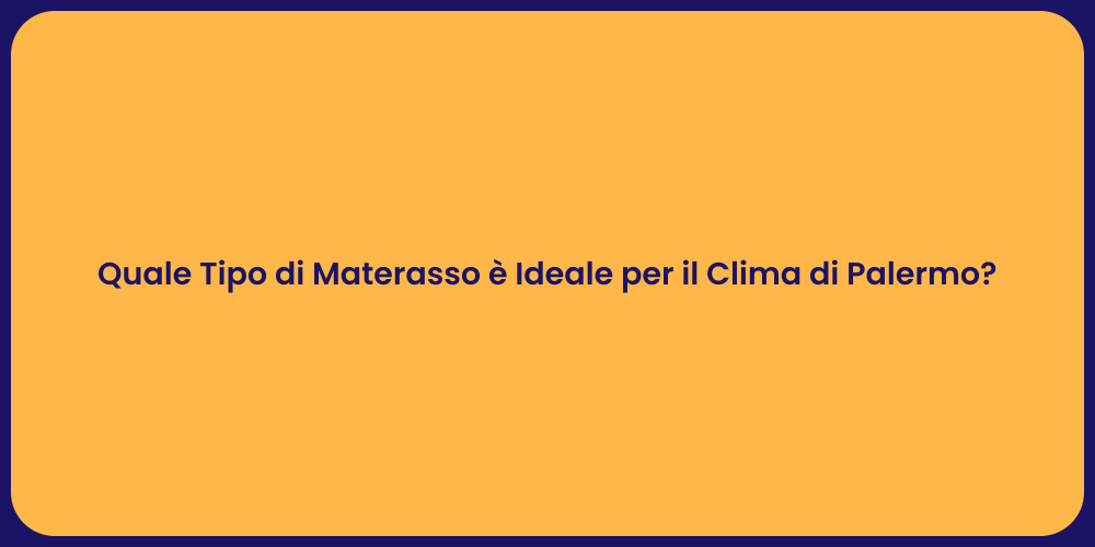Quale Tipo di Materasso è Ideale per il Clima di Palermo?