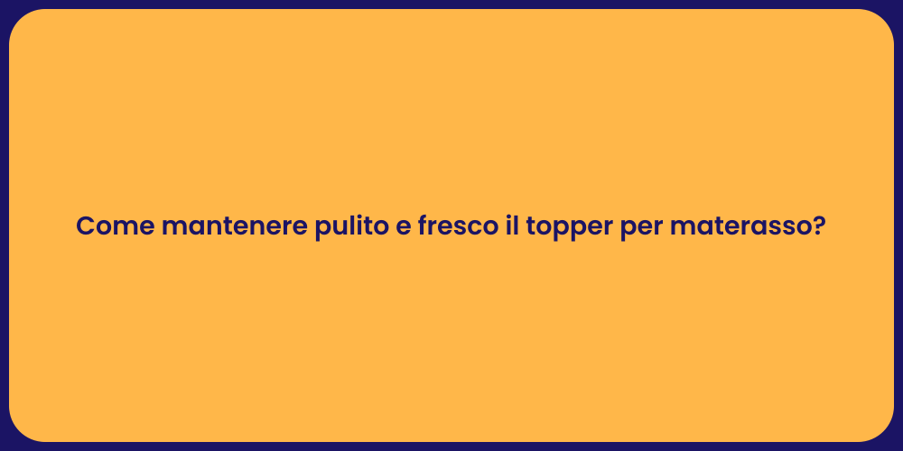 Come mantenere pulito e fresco il topper per materasso?