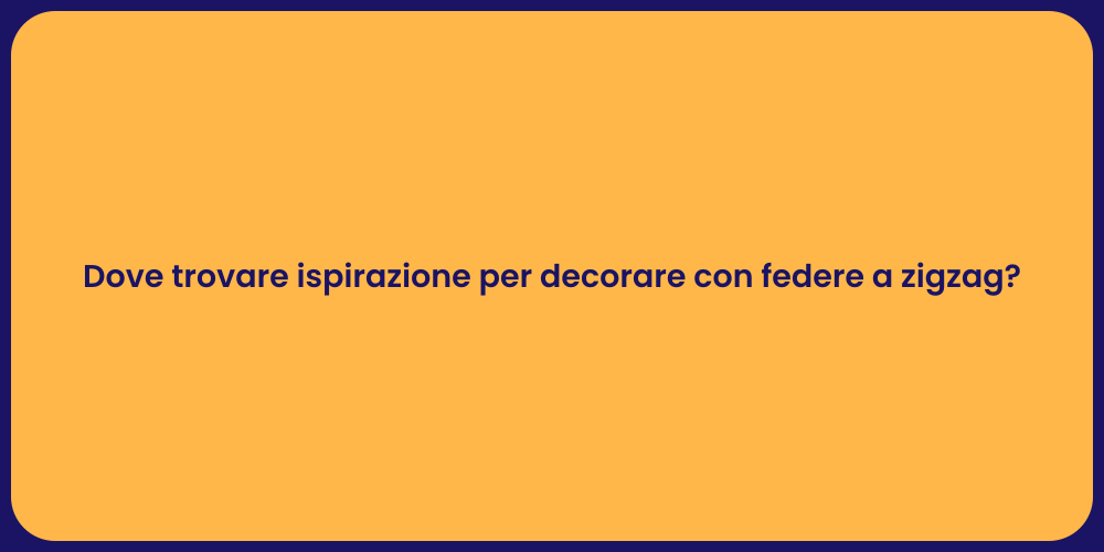 Dove trovare ispirazione per decorare con federe a zigzag?