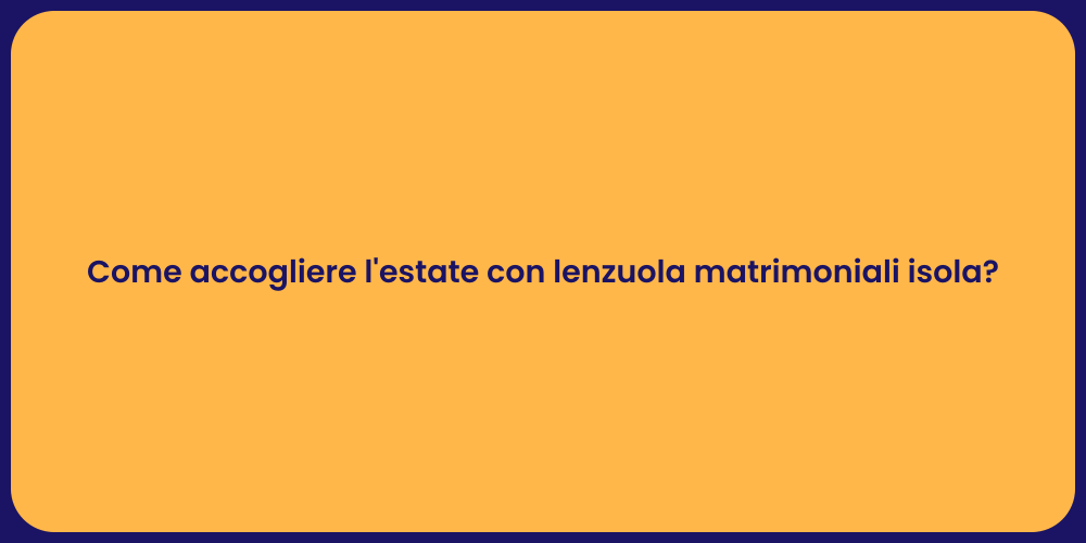 Come accogliere l'estate con lenzuola matrimoniali isola?