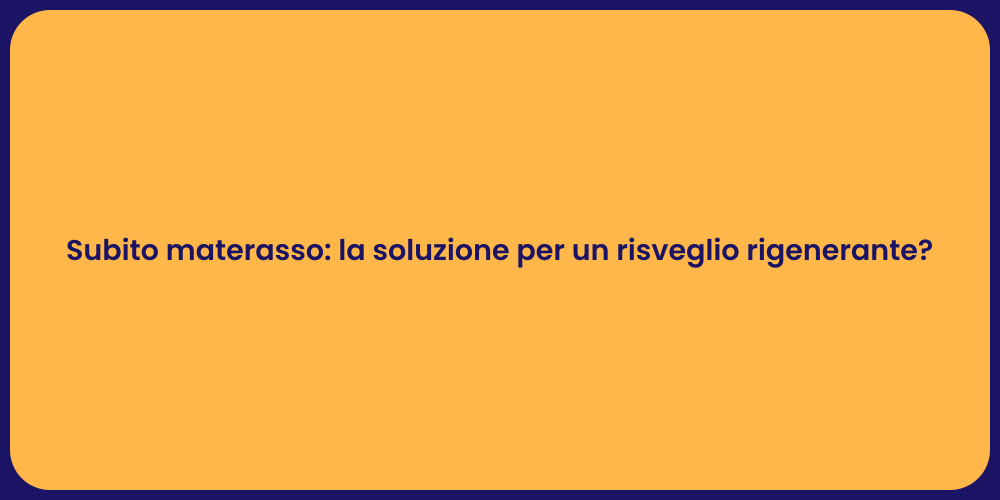 Subito materasso: la soluzione per un risveglio rigenerante?