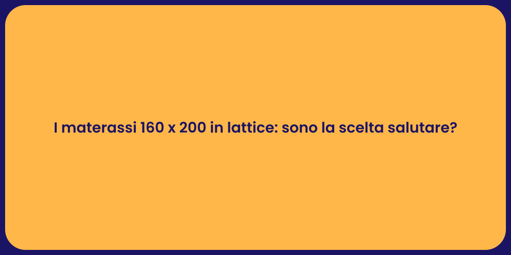 I materassi 160 x 200 in lattice: sono la scelta salutare?