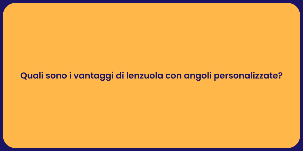 Quali sono i vantaggi di lenzuola con angoli personalizzate?