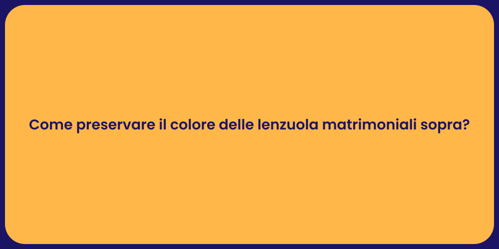 Come preservare il colore delle lenzuola matrimoniali sopra?