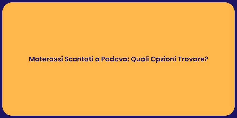 Materassi Scontati a Padova: Quali Opzioni Trovare?