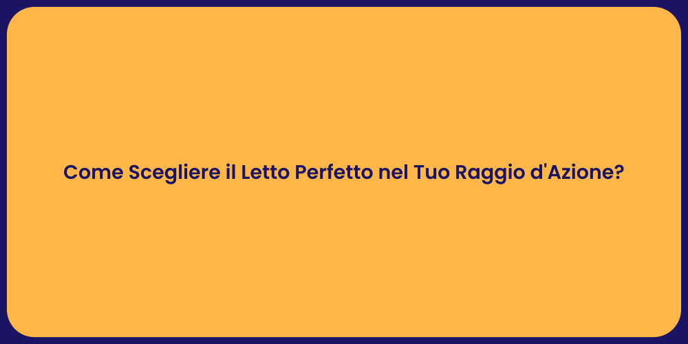 Come Scegliere il Letto Perfetto nel Tuo Raggio d'Azione?