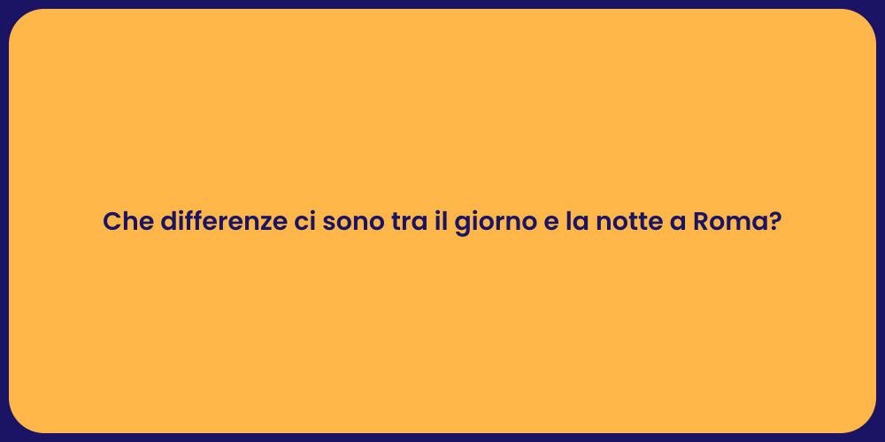 Che differenze ci sono tra il giorno e la notte a Roma?