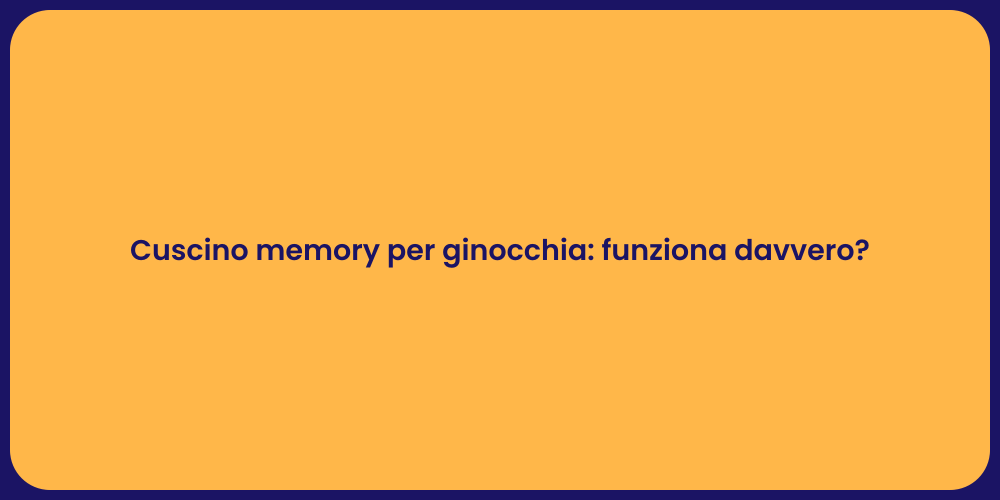 Cuscino memory per ginocchia: funziona davvero?