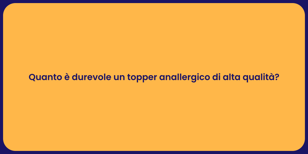 Quanto è durevole un topper anallergico di alta qualità?