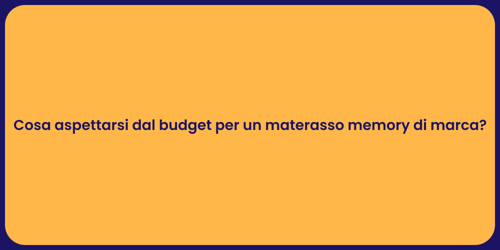 Cosa aspettarsi dal budget per un materasso memory di marca?